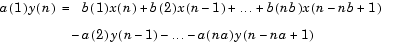 a(1)y(n) = b(1)x(n) + ... b(nb)x(n-nb+1) minus a(2)y(n-1) ... minus a(na)y(n minus na +1)