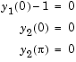 Equation 1: y sub 1 (0) minus 1 = 0.Equation 2: y sub 2 (0) = 0.Equation 3: y sub 2 (pi) = 0.