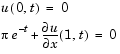 Equation 1: u(0,t) = 0.Equation 2: pi times e to the minus t power + the partial derivative of u with respect to x (1, t) = 0.