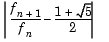 absolute value of f sub (n+!) divided by f sub n = 1 + square root of 5 divided by 2