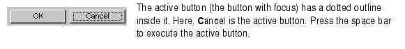 Image of OK and Cancel button, where the active button (or button with focus) is indicated by a dotted outline inside it. Press the space bar to execute the active button.